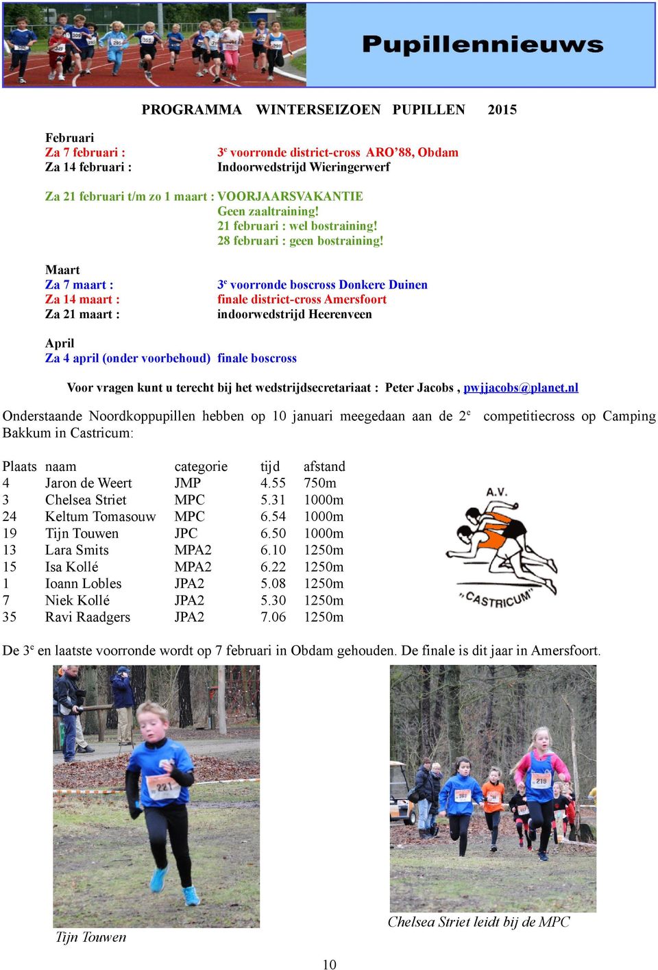 Maart Za 7 maart : Za 14 maart : Za 21 maart : 3e voorronde boscross Donkere Duinen finale district-cross Amersfoort indoorwedstrijd Heerenveen April Za 4 april (onder voorbehoud) finale boscross