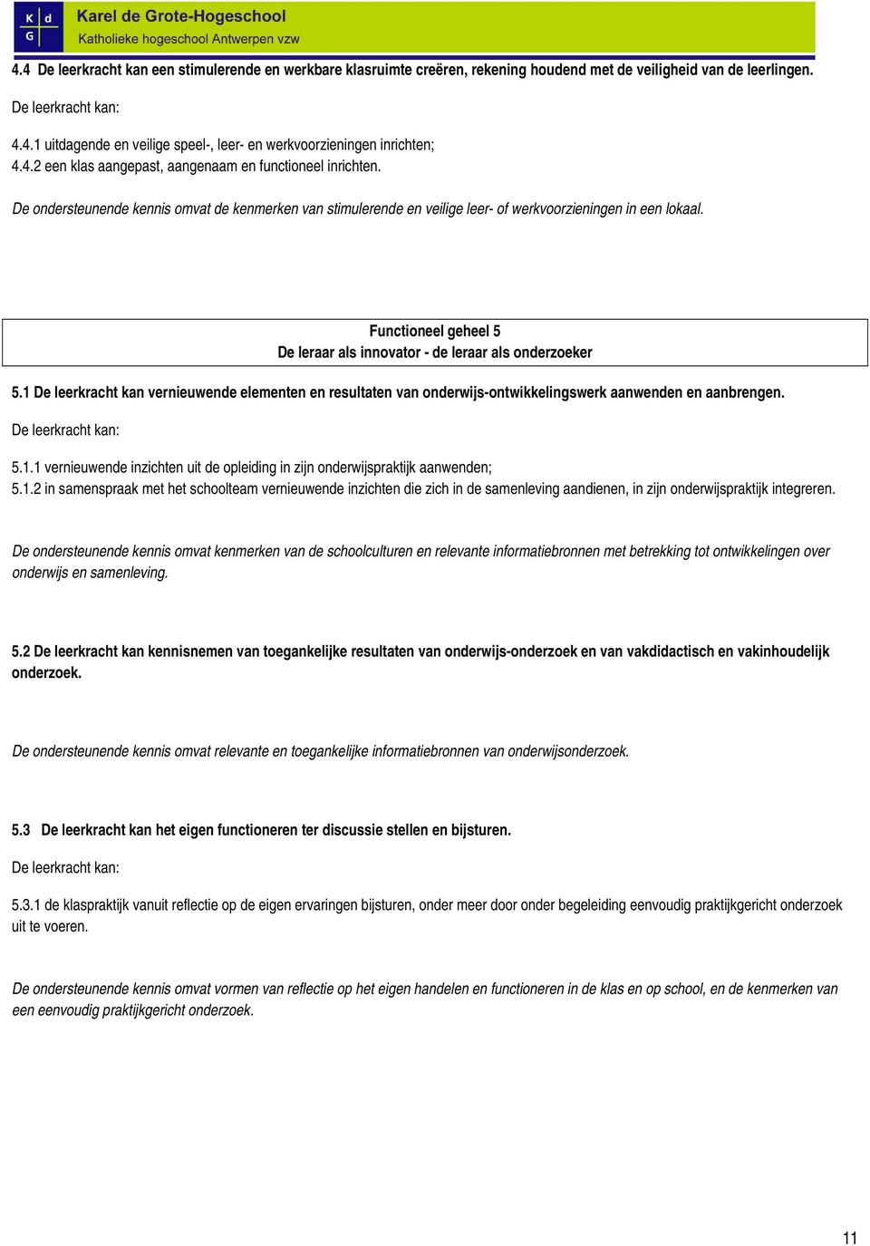 Functioneel geheel 5 De leraar als innovator - de leraar als onderzoeker 5.1 De leerkracht kan vernieuwende elementen en resultaten van onderwijs-ontwikkelingswerk aanwenden en aanbrengen.