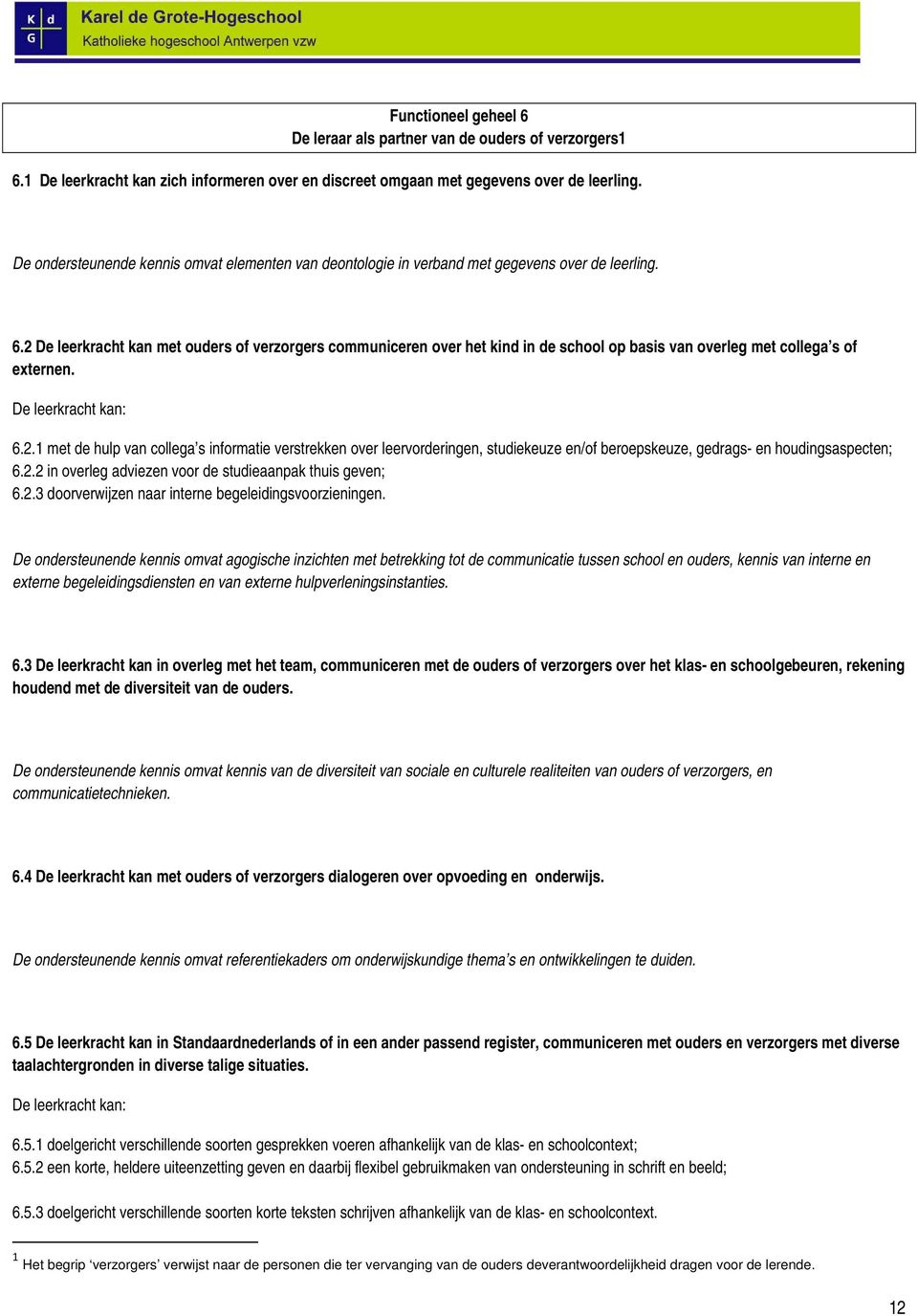 2 De leerkracht kan met ouders of verzorgers communiceren over het kind in de school op basis van overleg met collega s of externen. De leerkracht kan: 6.2.1 met de hulp van collega s informatie verstrekken over leervorderingen, studiekeuze en/of beroepskeuze, gedrags- en houdingsaspecten; 6.