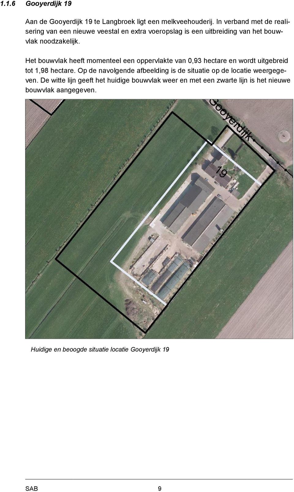 Het bouwvlak heeft momenteel een oppervlakte van 0,93 hectare en wordt uitgebreid tot 1,98 hectare.