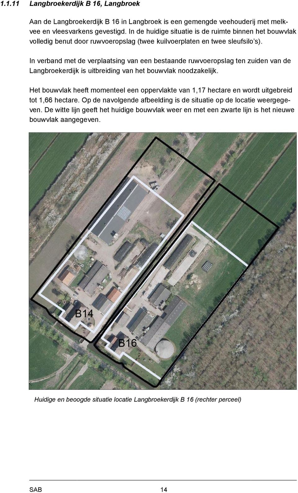 In verband met de verplaatsing van een bestaande ruwvoeropslag ten zuiden van de Langbroekerdijk is uitbreiding van het bouwvlak noodzakelijk.