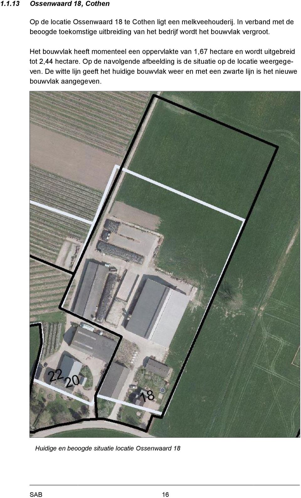 Het bouwvlak heeft momenteel een oppervlakte van 1,67 hectare en wordt uitgebreid tot 2,44 hectare.