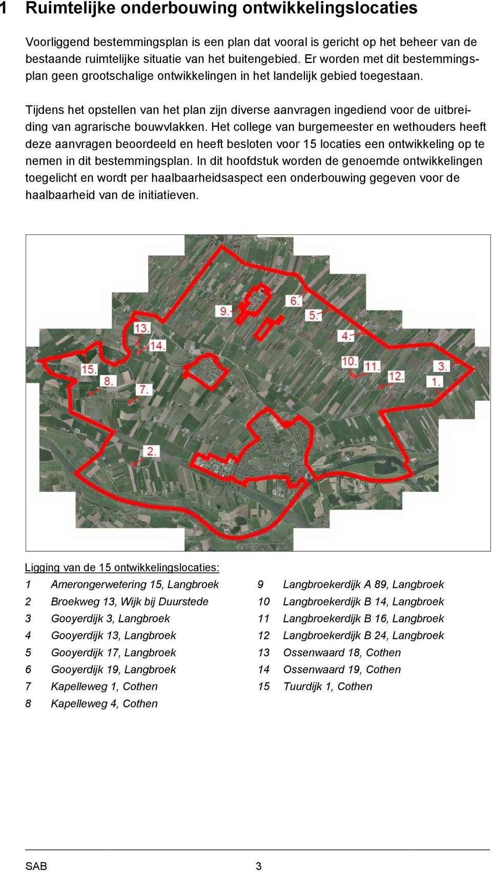 Tijdens het opstellen van het plan zijn diverse aanvragen ingediend voor de uitbreiding van agrarische bouwvlakken.