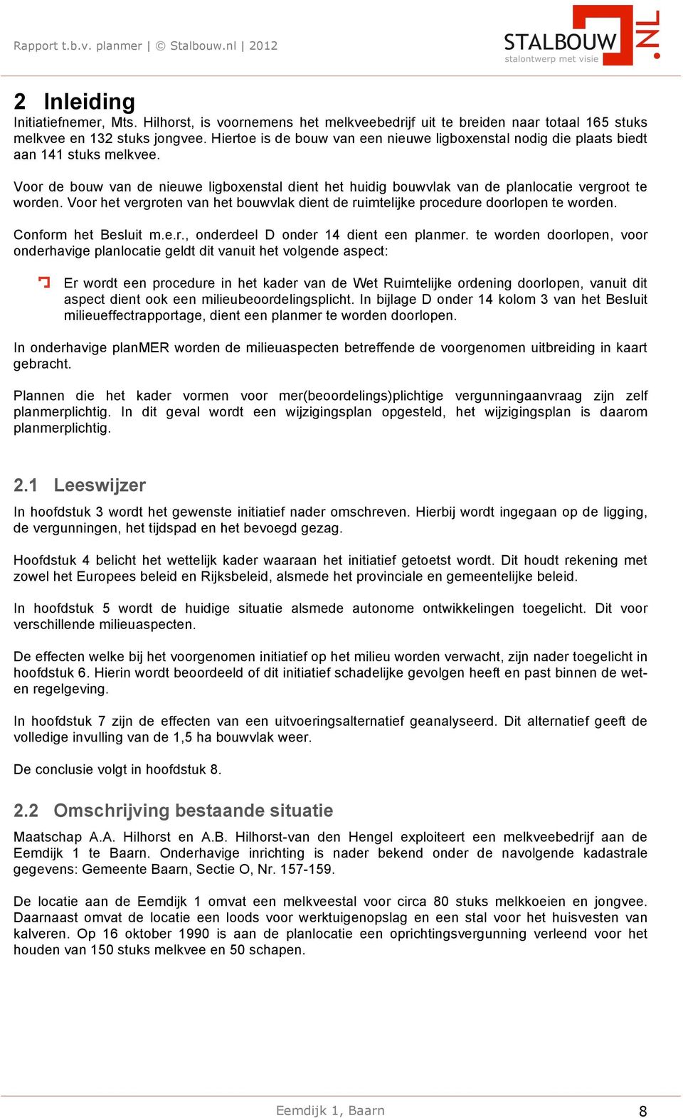 Voor het vergroten van het bouwvlak dient de ruimtelijke procedure doorlopen te worden. Conform het Besluit m.e.r., onderdeel D onder 14 dient een planmer.