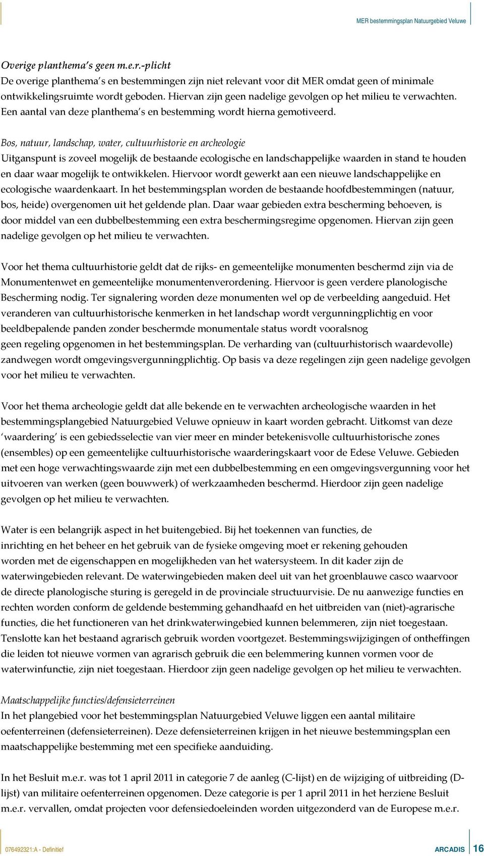 Bos, natuur, landschap, water, cultuurhistorie en archeologie Uitganspunt is zoveel mogelijk de bestaande ecologische en landschappelijke waarden in stand te houden en daar waar mogelijk te