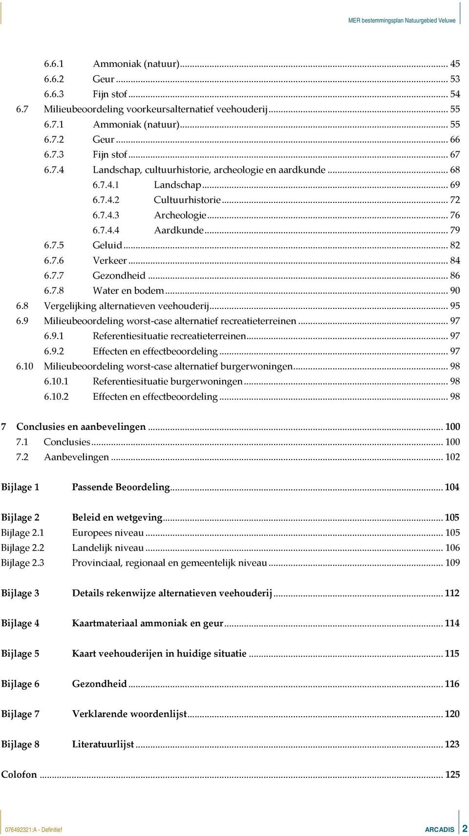 .. 84 6.7.7 Gezondheid... 86 6.7.8 Water en bodem... 90 6.8 Vergelijking alternatieven veehouderij... 95 6.9 Milieubeoordeling worst case alternatief recreatieterreinen... 97 6.9.1 Referentiesituatie recreatieterreinen.