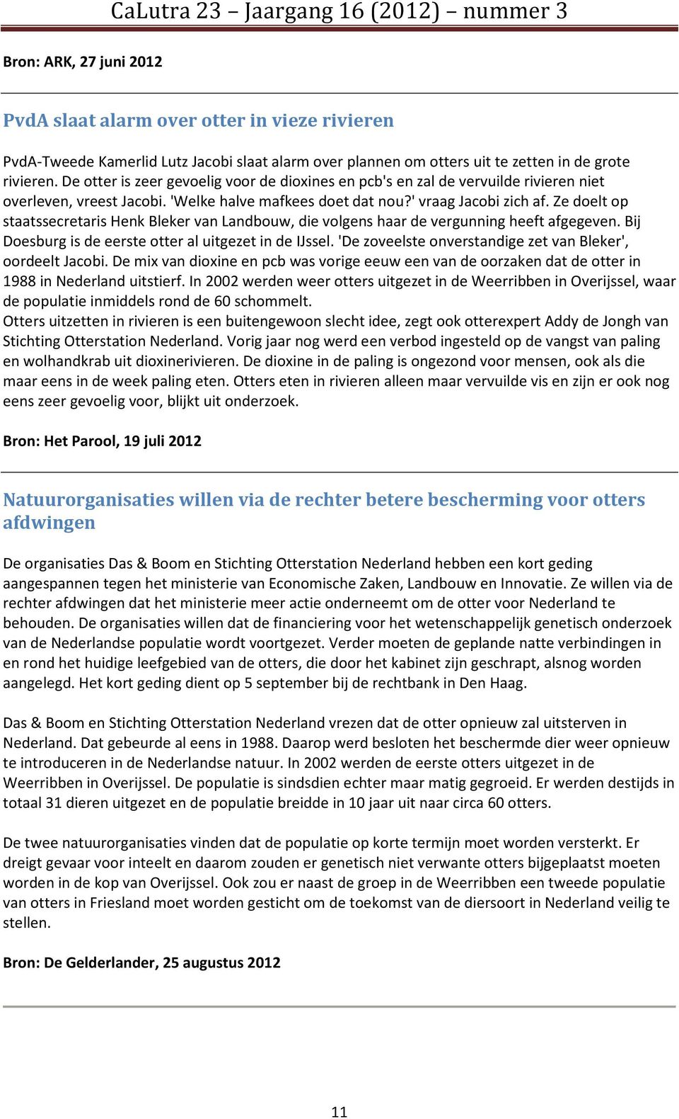 Ze doelt op staatssecretaris Henk Bleker van Landbouw, die volgens haar de vergunning heeft afgegeven. Bij Doesburg is de eerste otter al uitgezet in de IJssel.