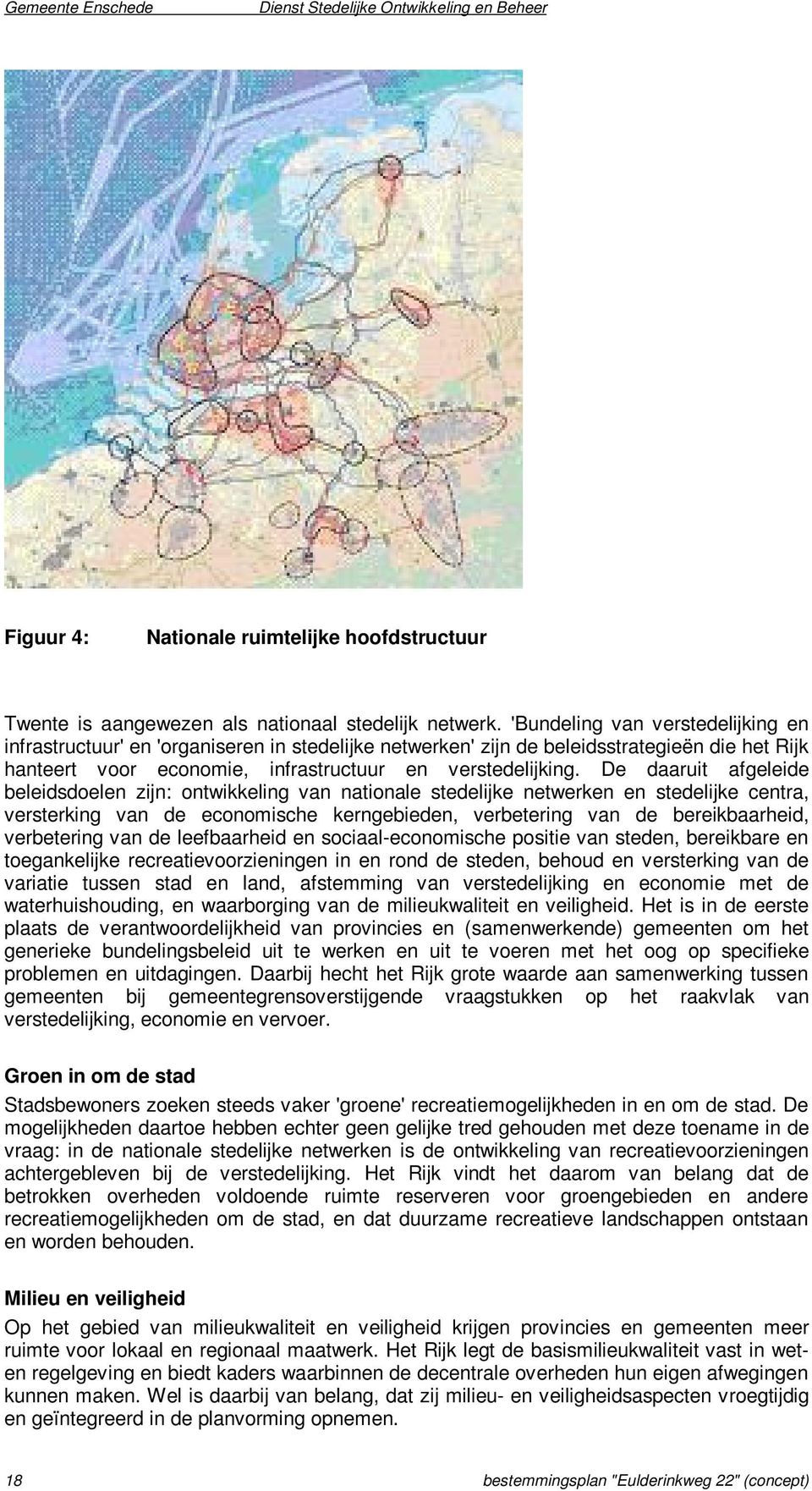 De daaruit afgeleide beleiddoelen zijn: ontwikkeling van nationale tedelijke netwerken en tedelijke centra, verterking van de economiche kerngebieden, verbetering van de bereikbaarheid, verbetering