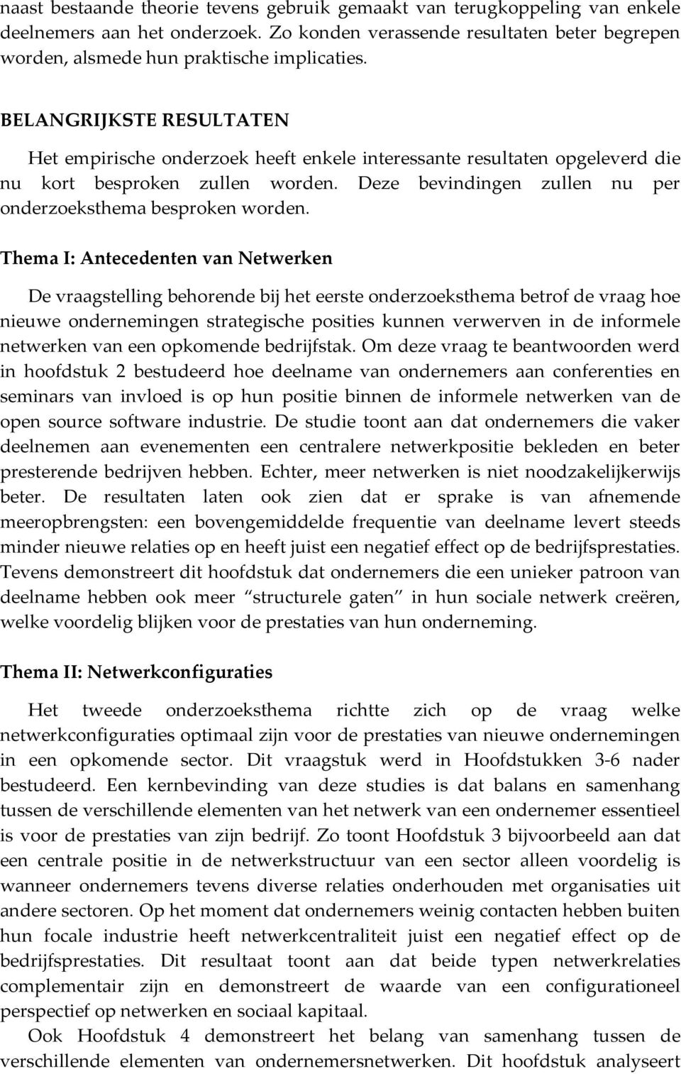 Thema I: Antecedenten van Netwerken De vraagstelling behorende bij het eerste onderzoeksthema betrof de vraag hoe nieuwe ondernemingen strategische posities kunnen verwerven in de informele netwerken