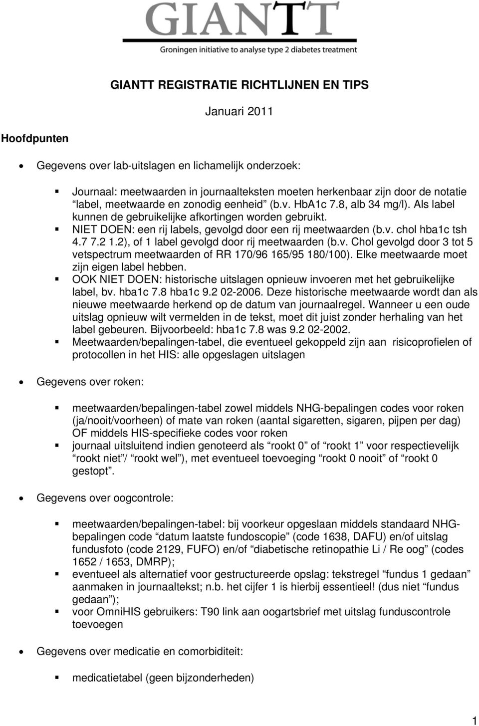 7 7.2 1.2), of 1 label gevolgd door rij meetwaarden (b.v. Chol gevolgd door 3 tot 5 vetspectrum meetwaarden of RR 170/96 165/95 180/100). Elke meetwaarde moet zijn eigen label hebben.