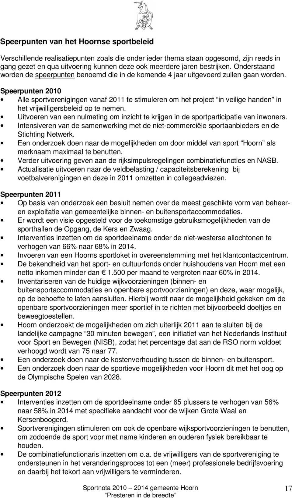 Speerpunten 2010 Alle sportverenigingen vanaf 2011 te stimuleren om het project in veilige handen in het vrijwilligersbeleid op te nemen.