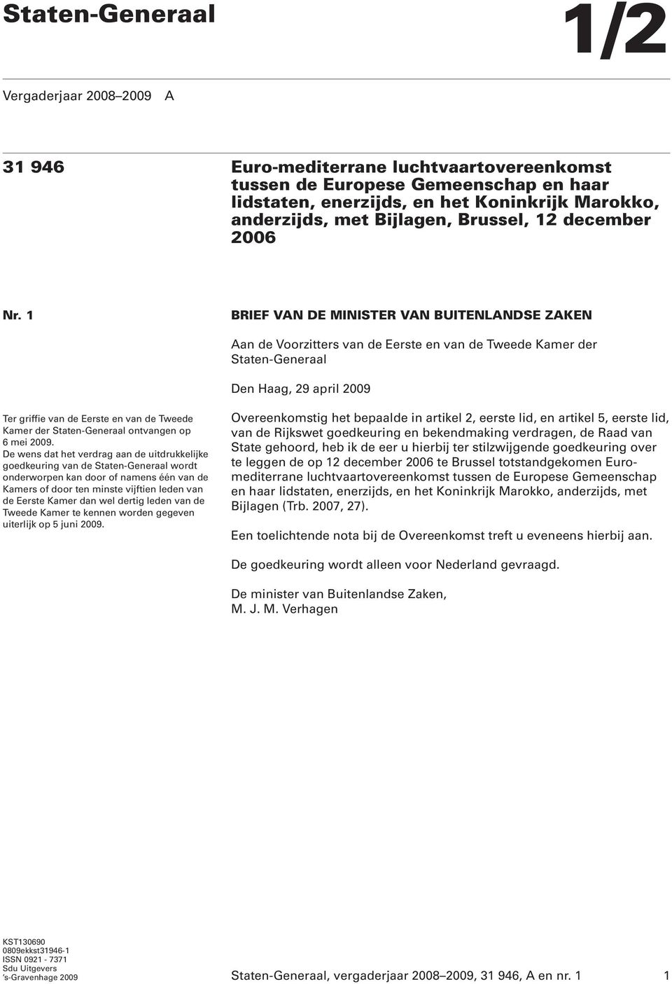 1 BRIEF VAN DE MINISTER VAN BUITENLANDSE ZAKEN Aan de Voorzitters van de Eerste en van de Tweede Kamer der Staten-Generaal Den Haag, 29 april 2009 Ter griffie van de Eerste en van de Tweede Kamer der