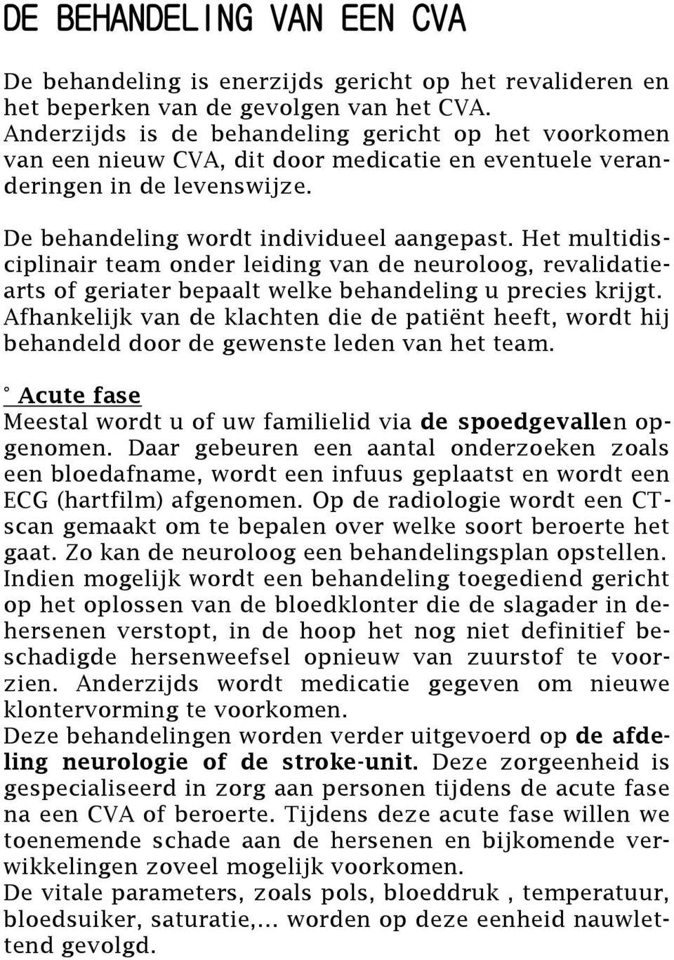 Het multidisciplinair team onder leiding van de neuroloog, revalidatiearts of geriater bepaalt welke behandeling u precies krijgt.