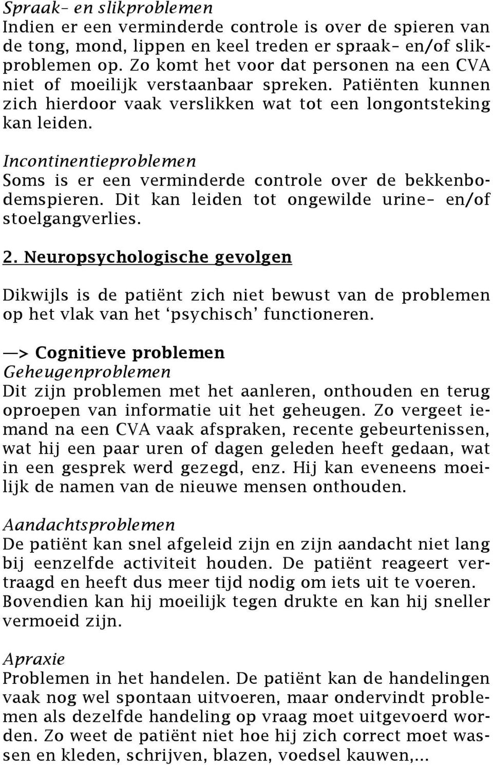 Incontinentieproblemen Soms is er een verminderde controle over de bekkenbodemspieren. Dit kan leiden tot ongewilde urine en/of stoelgangverlies. 2.