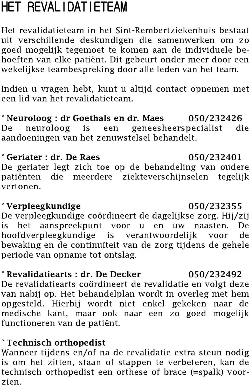 Neuroloog : dr Goethals en dr. Maes 050/232426 De neuroloog is een geneesheerspecialist die aandoeningen van het zenuwstelsel behandelt. Geriater : dr.