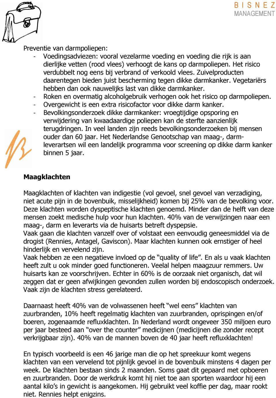 Vegetariërs hebben dan ook nauwelijks last van dikke darmkanker. - Roken en overmatig alcoholgebruik verhogen ook het risico op darmpoliepen.