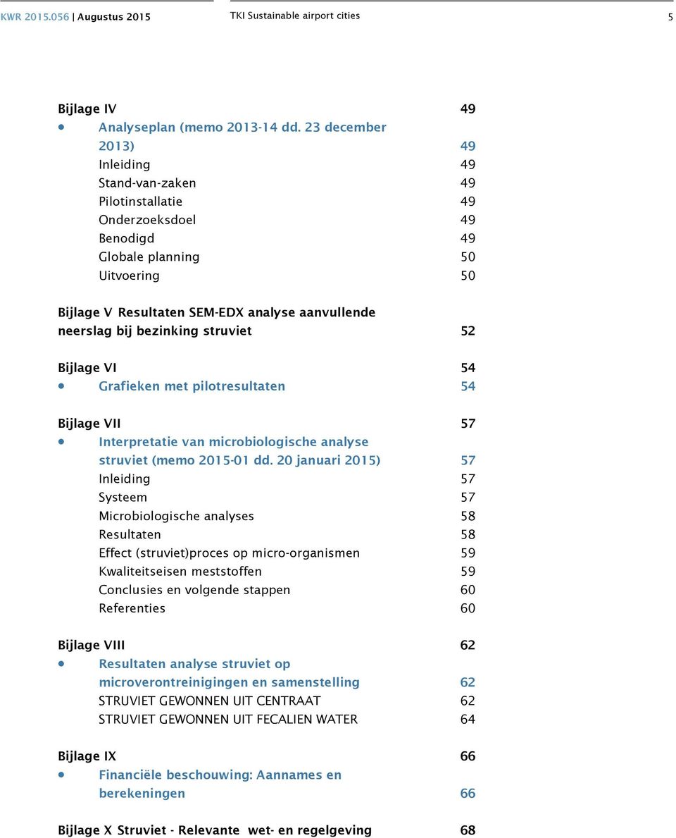 bezinking struviet 52 Bijlage VI 54 Grafieken met pilotresultaten 54 Bijlage VII 57 Interpretatie van microbiologische analyse struviet (memo 2015-01 dd.