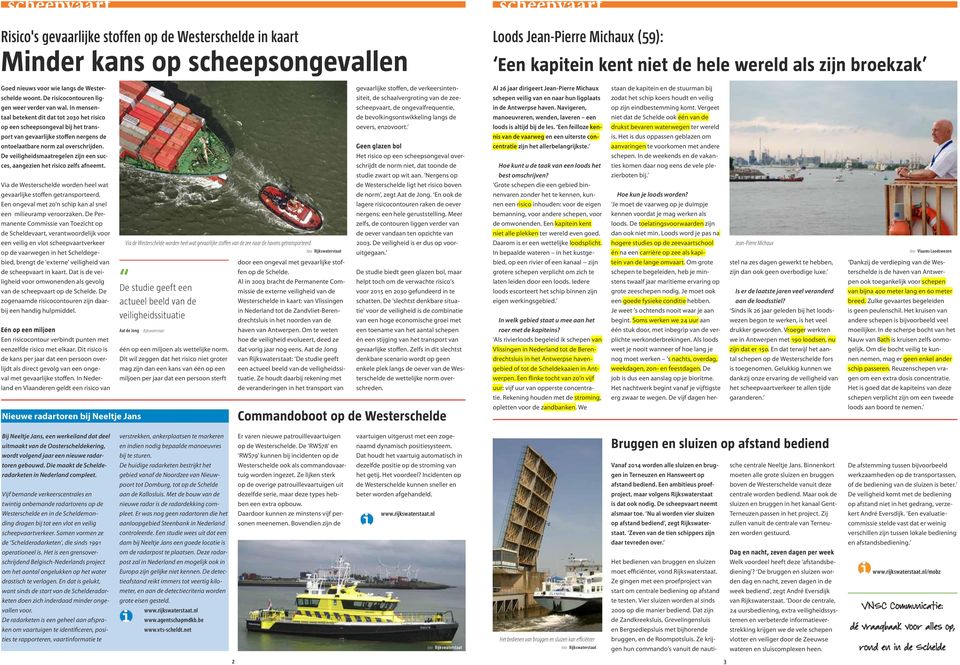 De risicocontouren lig- siteit, de schaalvergroting van de zee- schepen veilig van en naar hun ligplaats zodat het schip koers houdt en veilig gen weer verder van wal.