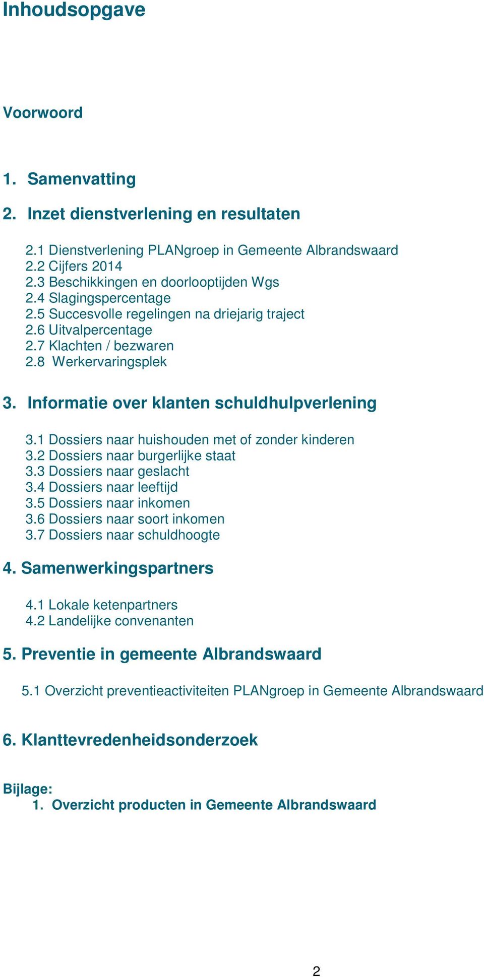 1 Dossiers naar huishouden met of zonder kinderen 3.2 Dossiers naar burgerlijke staat 3.3 Dossiers naar geslacht 3.4 Dossiers naar leeftijd 3.5 Dossiers naar inkomen 3.6 Dossiers naar soort inkomen 3.