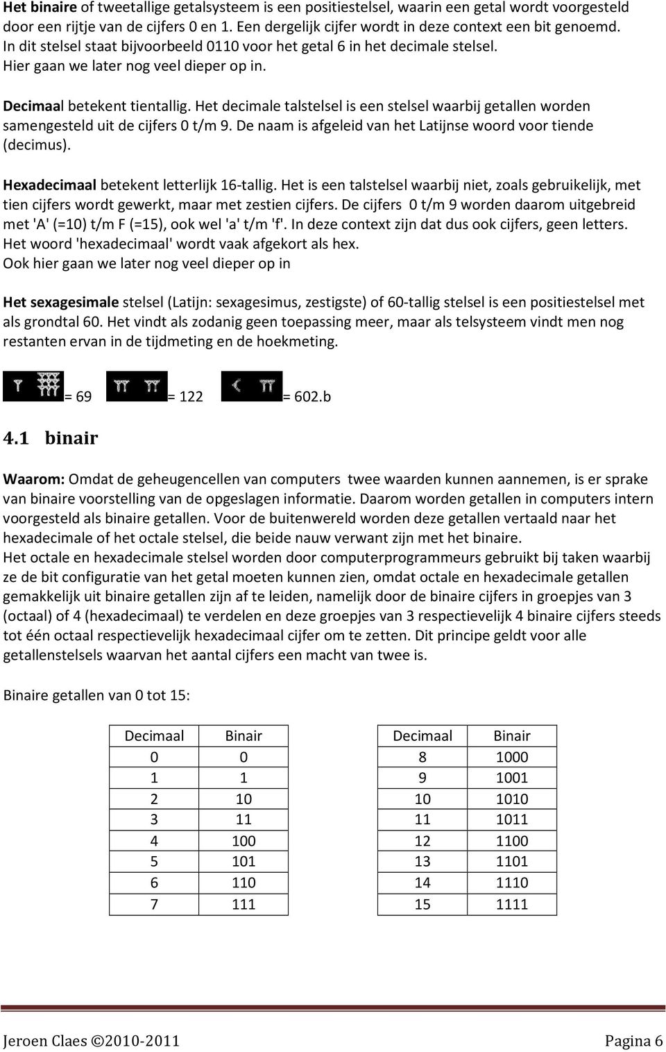 Het decimale talstelsel is een stelsel waarbij getallen worden samengesteld uit de cijfers 0 t/m 9. De naam is afgeleid van het Latijnse woord voor tiende (decimus).