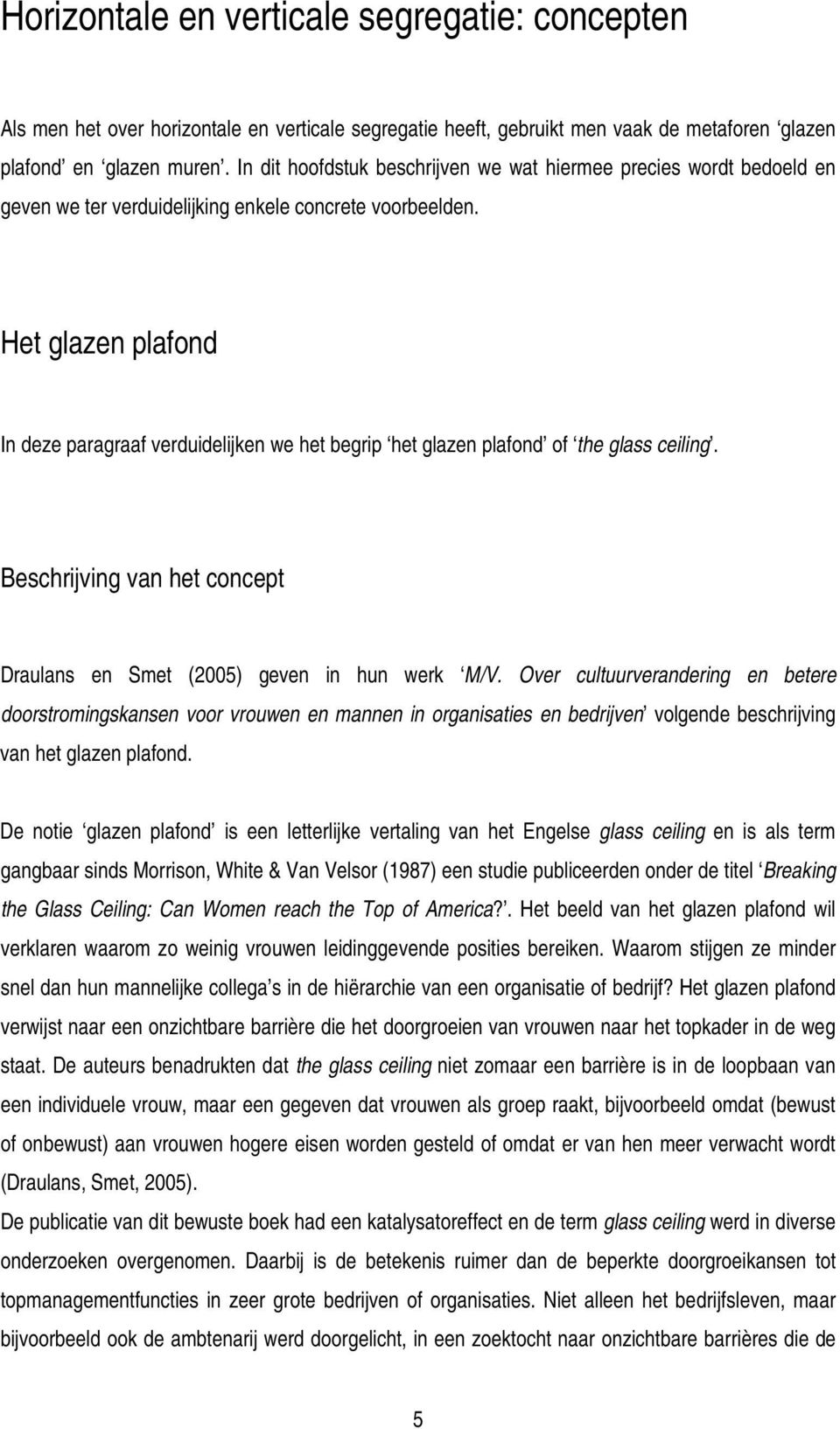 Het glazen plafond In deze paragraaf verduidelijken we het begrip het glazen plafond of the glass ceiling. Beschrijving van het concept Draulans en Smet (2005) geven in hun werk M/V.