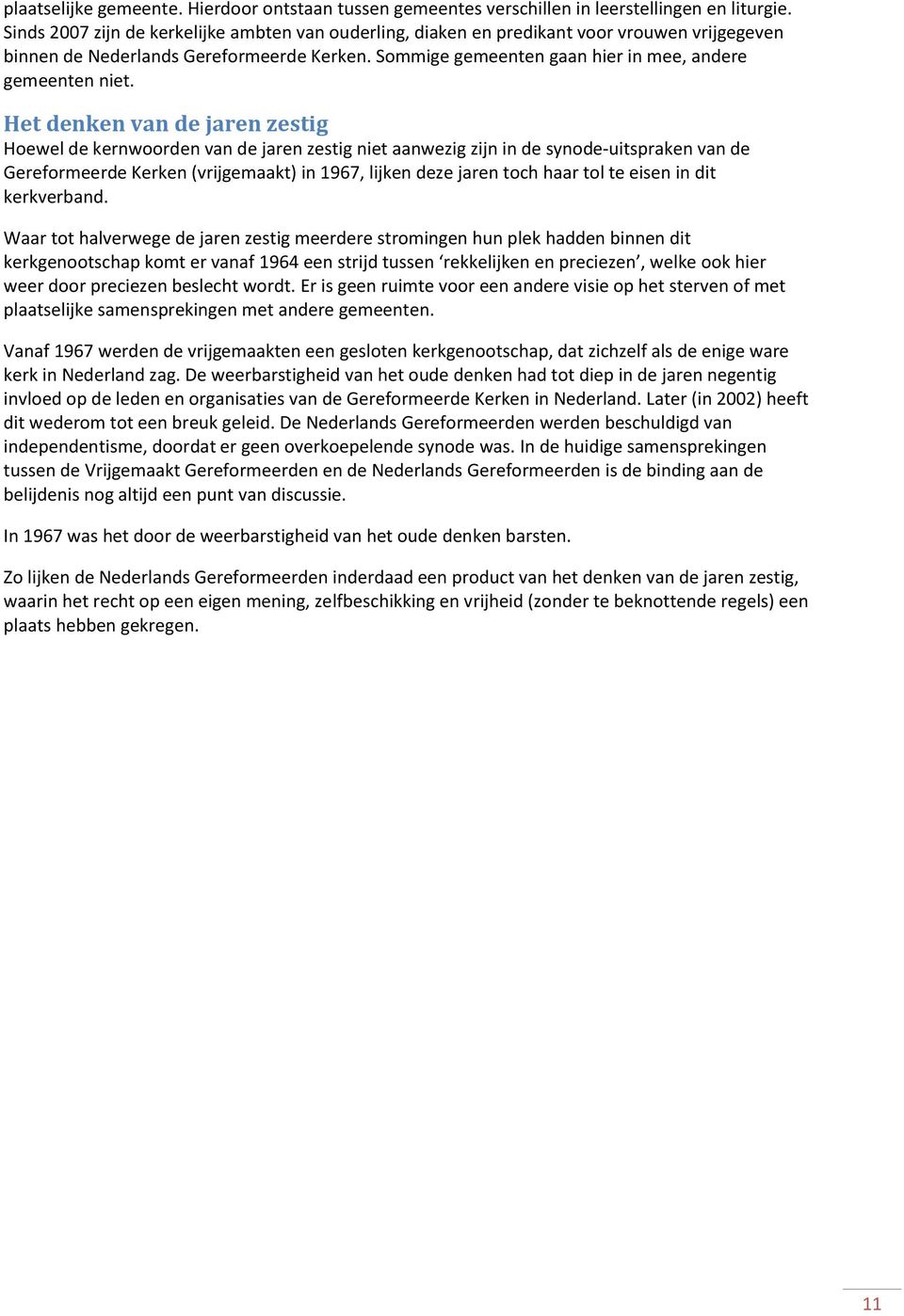 Het denken van de jaren zestig Hoewel de kernwoorden van de jaren zestig niet aanwezig zijn in de synode-uitspraken van de Gereformeerde Kerken (vrijgemaakt) in 1967, lijken deze jaren toch haar tol