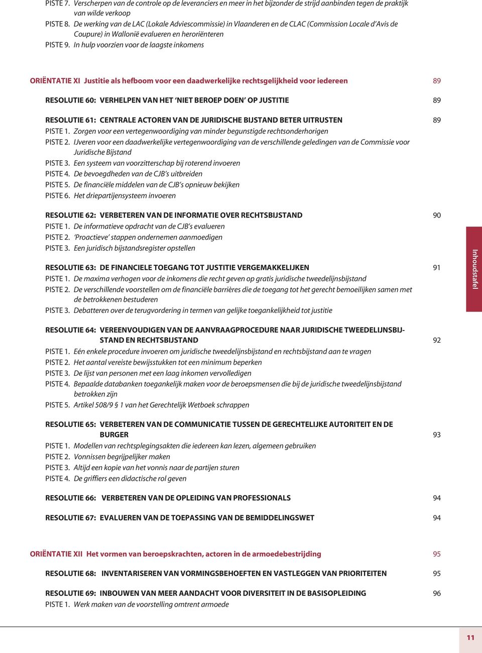 In hulp voorzien voor de laagste inkomens ORIËNTATIE XI Justitie als hefboom voor een daadwerkelijke rechtsgelijkheid voor iedereen 89 RESOLUTIE 60: VERHELPEN VAN HET NIET BEROEP DOEN OP JUSTITIE 89