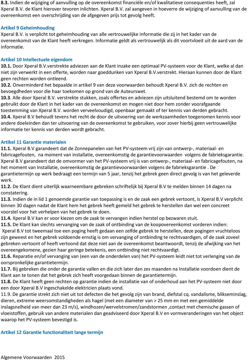 Artikel 9 Geheimhouding Xperal B.V. is verplicht tot geheimhouding van alle vertrouwelijke informatie die zij in het kader van de overeenkomst van de Klant heeft verkregen.