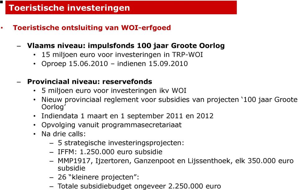 2010 Provinciaal niveau: reservefonds 5 miljoen euro voor investeringen ikv WOI Nieuw provinciaal reglement voor subsidies van projecten 100 jaar Groote Oorlog