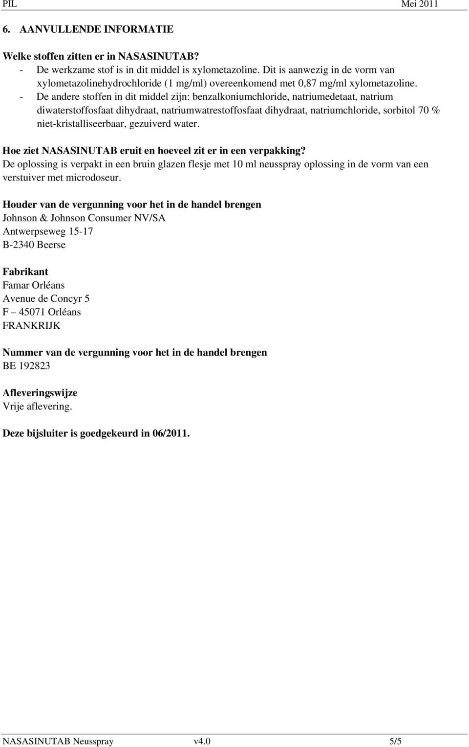 - De andere stoffen in dit middel zijn: benzalkoniumchloride, natriumedetaat, natrium diwaterstoffosfaat dihydraat, natriumwatrestoffosfaat dihydraat, natriumchloride, sorbitol 70 %