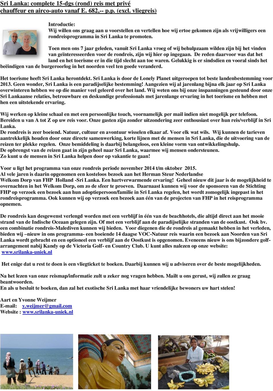 Toen men ons 7 jaar geleden, vanuit Sri Lanka vroeg of wij behulpzaam wilden zijn bij het vinden van geïnteresseerden voor de rondreis, zijn wij hier op ingegaan.