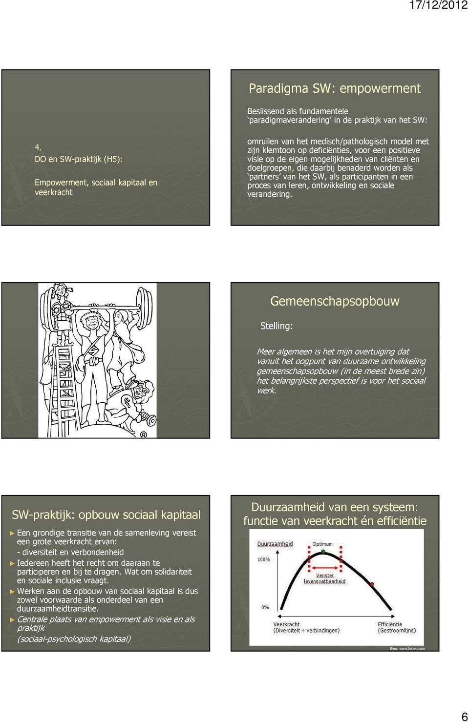 van cliënten en doelgroepen, die daarbij benaderd worden als partners van het SW, als participanten in een proces van leren, ontwikkeling en sociale verandering.