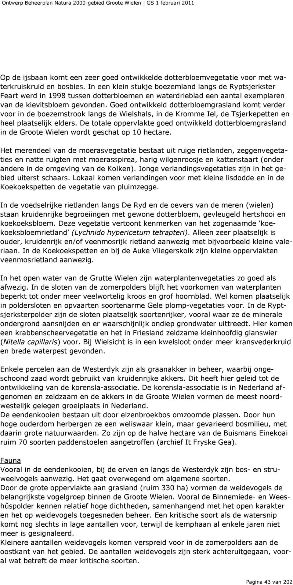 Goed ontwikkeld dotterbloemgrasland komt verder voor in de boezemstrook langs de Wielshals, in de Kromme Iel, de Tsjerkepetten en heel plaatselijk elders.