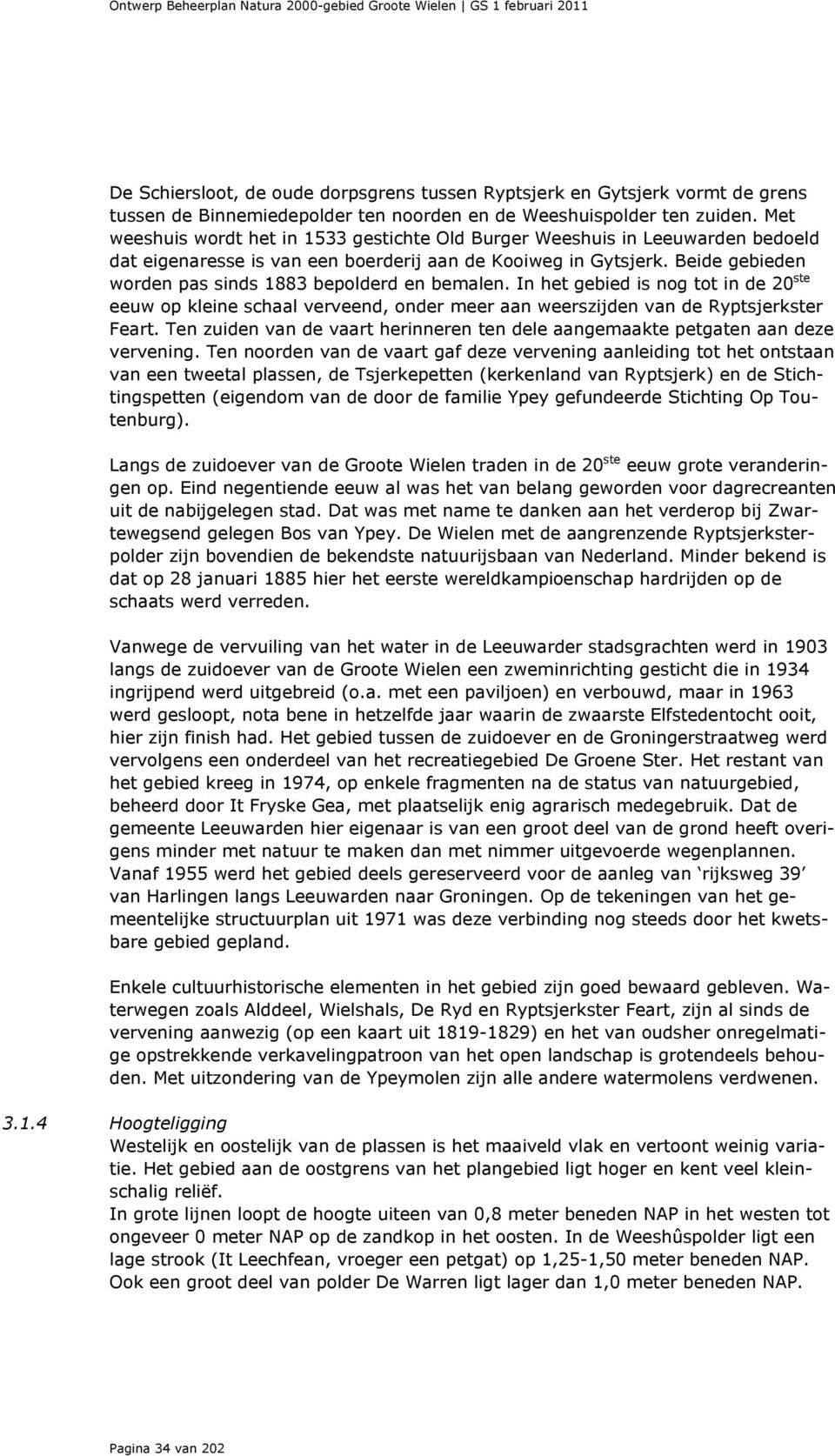 Beide gebieden worden pas sinds 1883 bepolderd en bemalen. In het gebied is nog tot in de 20 ste eeuw op kleine schaal verveend, onder meer aan weerszijden van de Ryptsjerkster Feart.