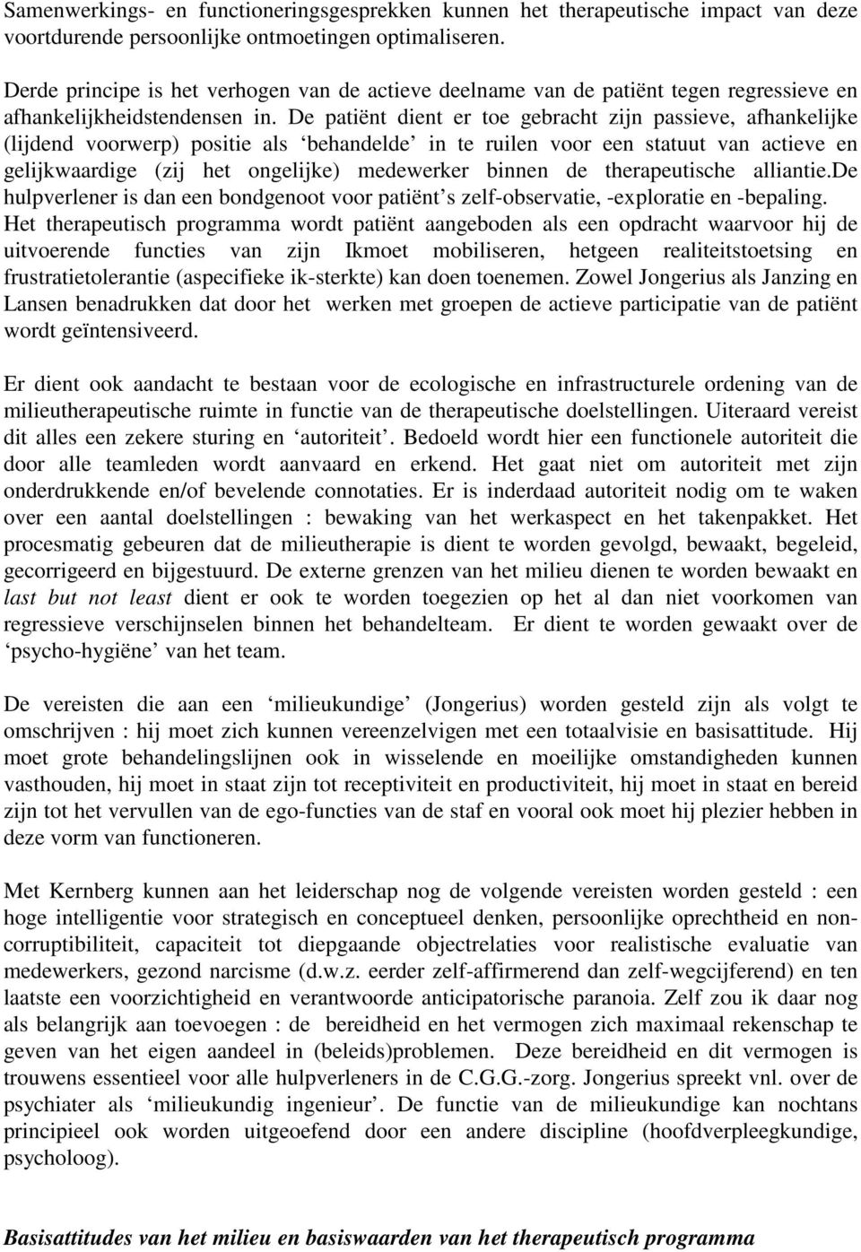 De patiënt dient er toe gebracht zijn passieve, afhankelijke (lijdend voorwerp) positie als behandelde in te ruilen voor een statuut van actieve en gelijkwaardige (zij het ongelijke) medewerker