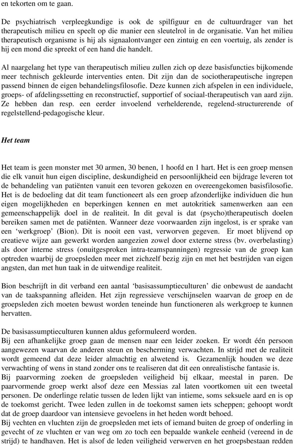 Al naargelang het type van therapeutisch milieu zullen zich op deze basisfuncties bijkomende meer technisch gekleurde interventies enten.