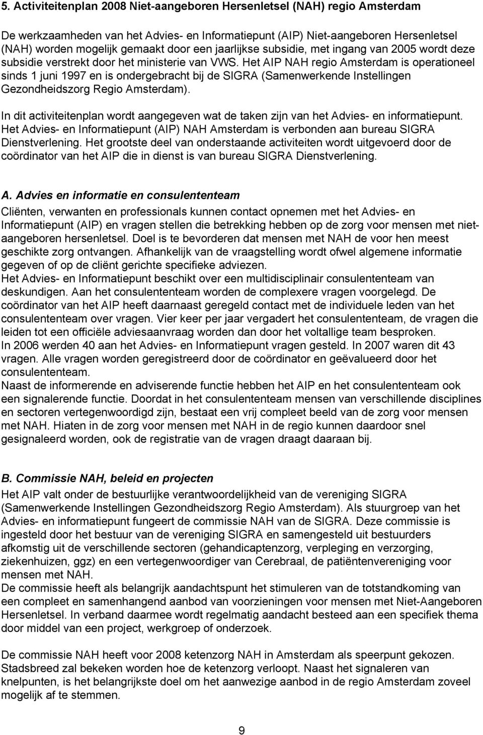 Het AIP NAH regio Amsterdam is operationeel sinds 1 juni 1997 en is ondergebracht bij de SIGRA (Samenwerkende Instellingen Gezondheidszorg Regio Amsterdam).