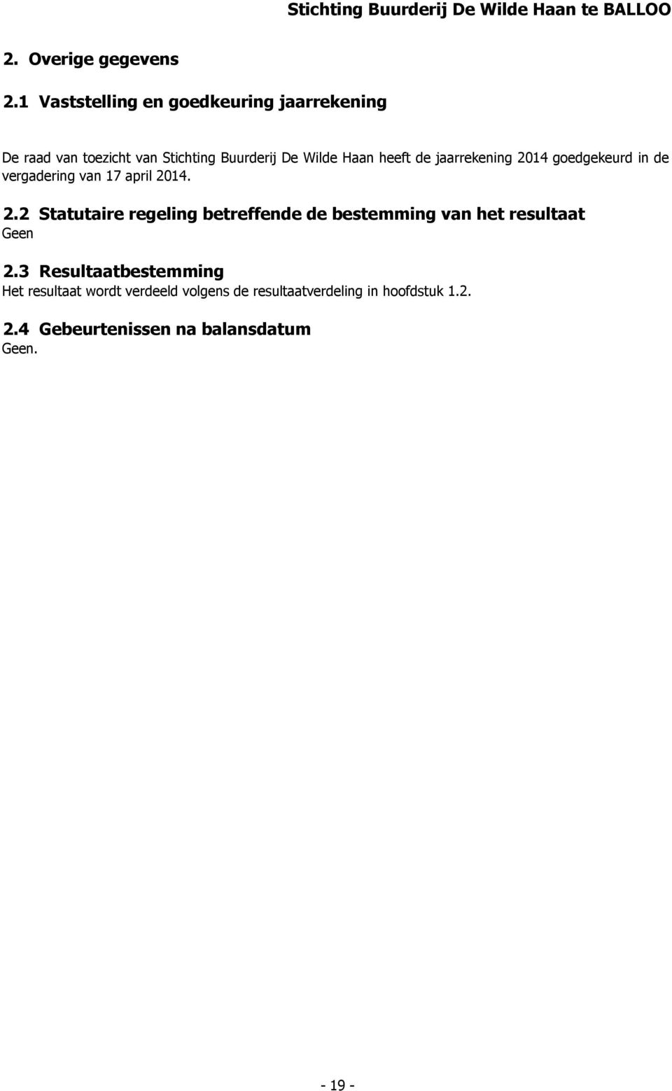 jaarrekening 2014 goedgekeurd in de vergadering van 17 april 2014. 2.2 Statutaire regeling betreffende de bestemming van het resultaat Geen 2.