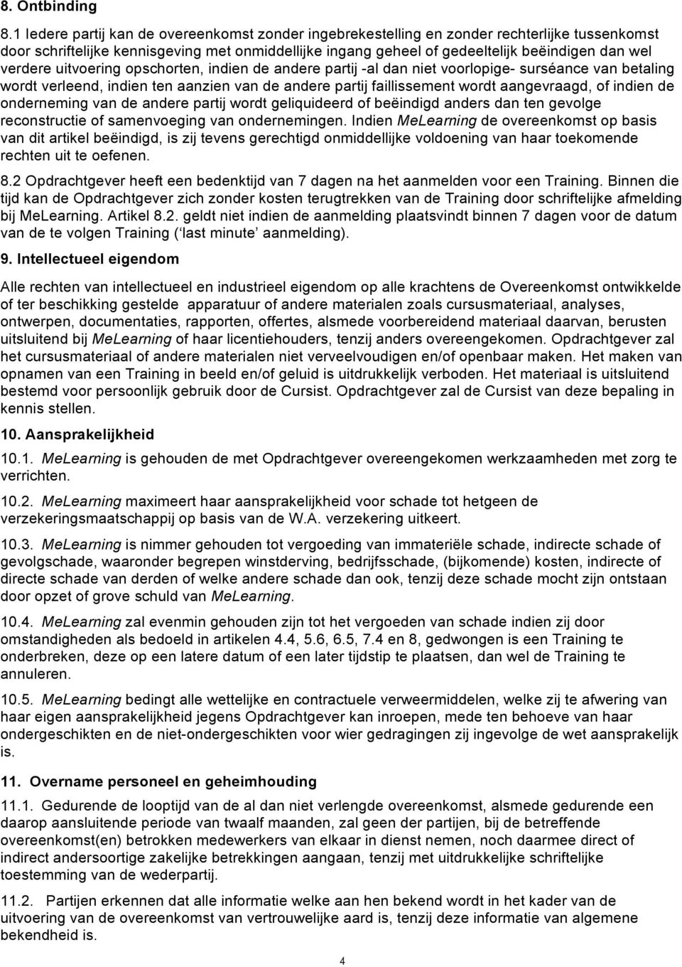 verdere uitvoering opschorten, indien de andere partij -al dan niet voorlopige- surséance van betaling wordt verleend, indien ten aanzien van de andere partij faillissement wordt aangevraagd, of