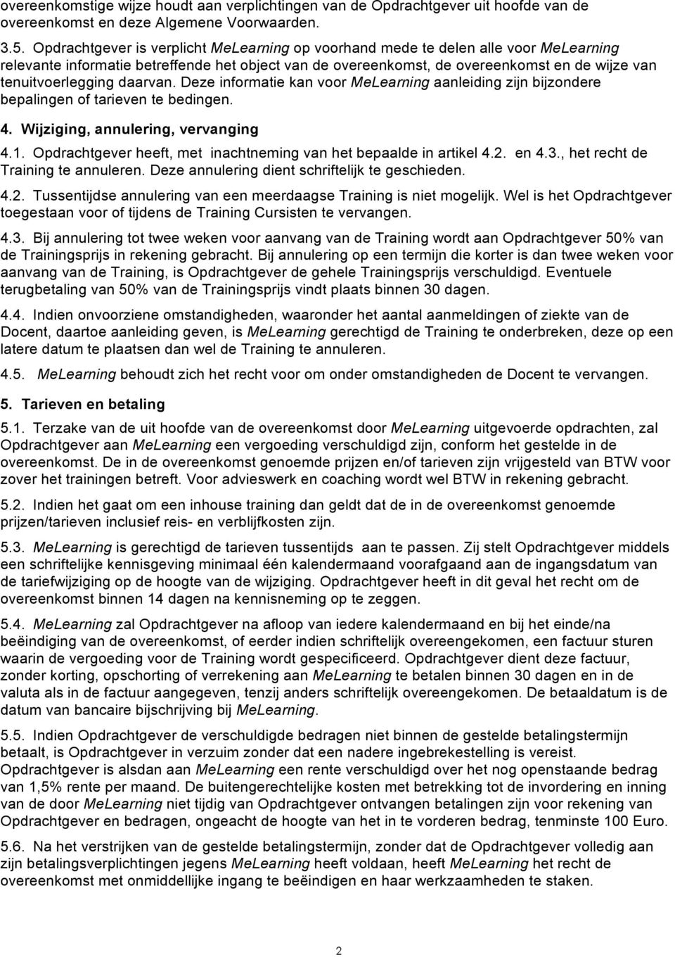 daarvan. Deze informatie kan voor MeLearning aanleiding zijn bijzondere bepalingen of tarieven te bedingen. 4. Wijziging, annulering, vervanging 4.1.