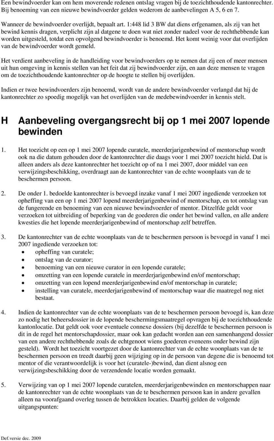 1:448 lid 3 BW dat diens erfgenamen, als zij van het bewind kennis dragen, verplicht zijn al datgene te doen wat niet zonder nadeel voor de rechthebbende kan worden uitgesteld, totdat een opvolgend