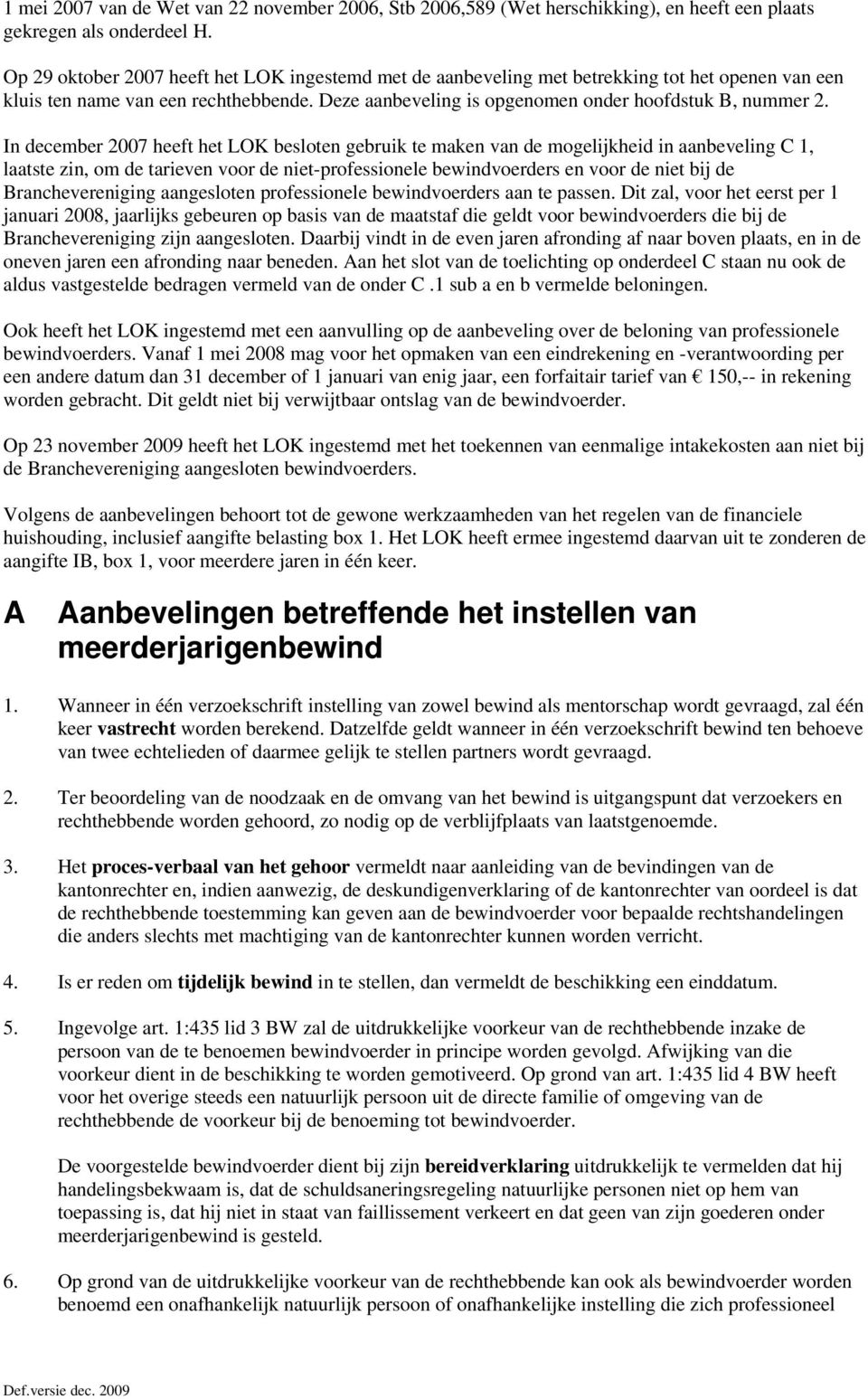 In december 2007 heeft het LOK besloten gebruik te maken van de mogelijkheid in aanbeveling C 1, laatste zin, om de tarieven voor de niet-professionele bewindvoerders en voor de niet bij de