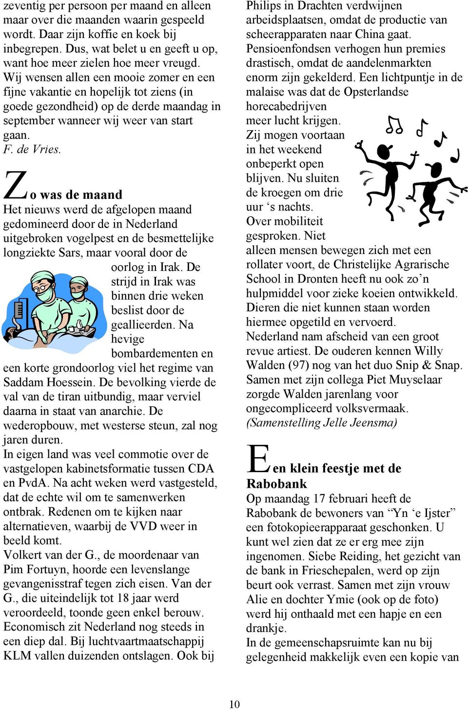 Z o was de maand Het nieuws werd de afgelopen maand gedomineerd door de in Nederland uitgebroken vogelpest en de besmettelijke longziekte Sars, maar vooral door de oorlog in Irak.
