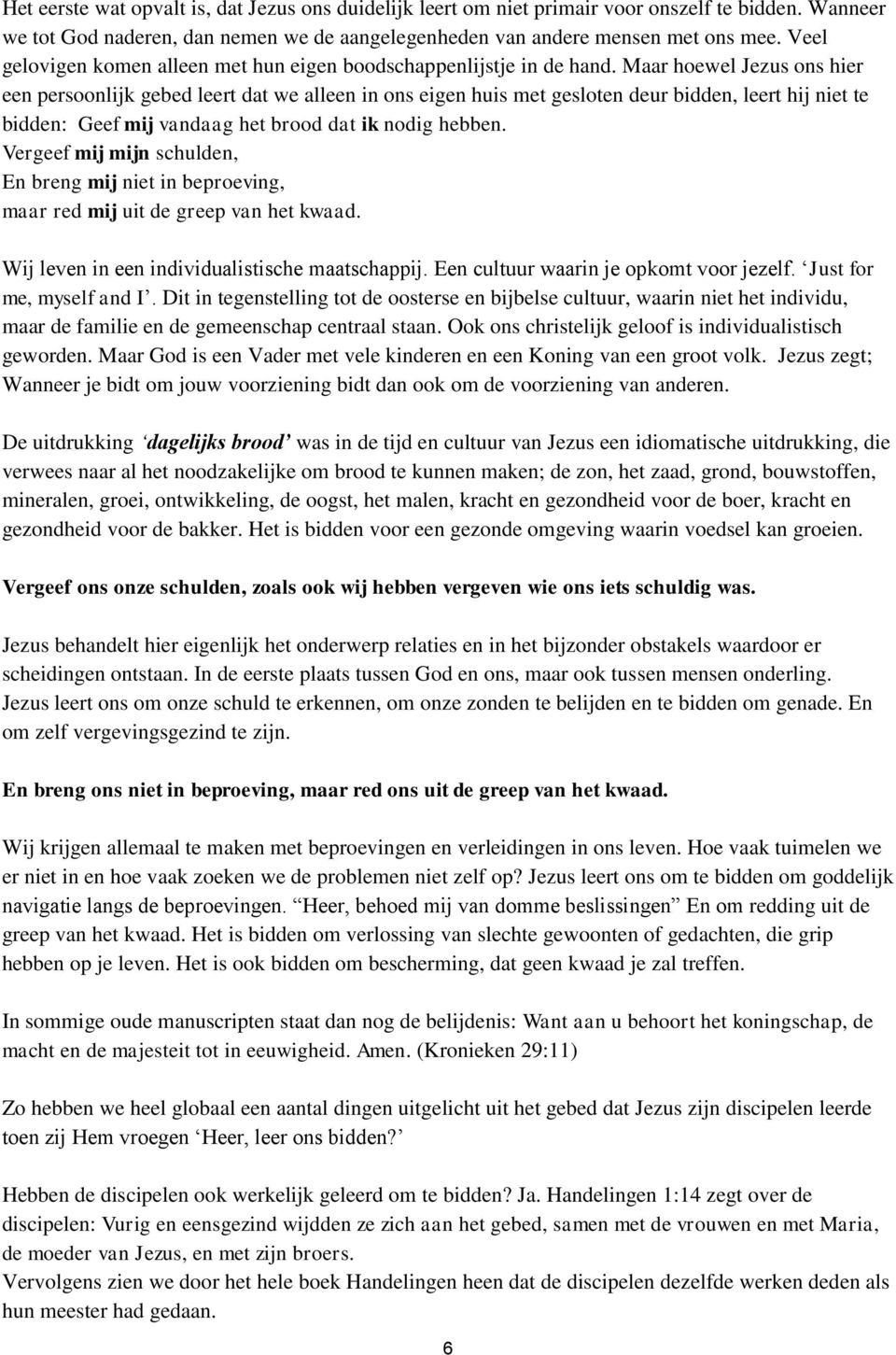 Maar hoewel Jezus ons hier een persoonlijk gebed leert dat we alleen in ons eigen huis met gesloten deur bidden, leert hij niet te bidden: Geef mij vandaag het brood dat ik nodig hebben.