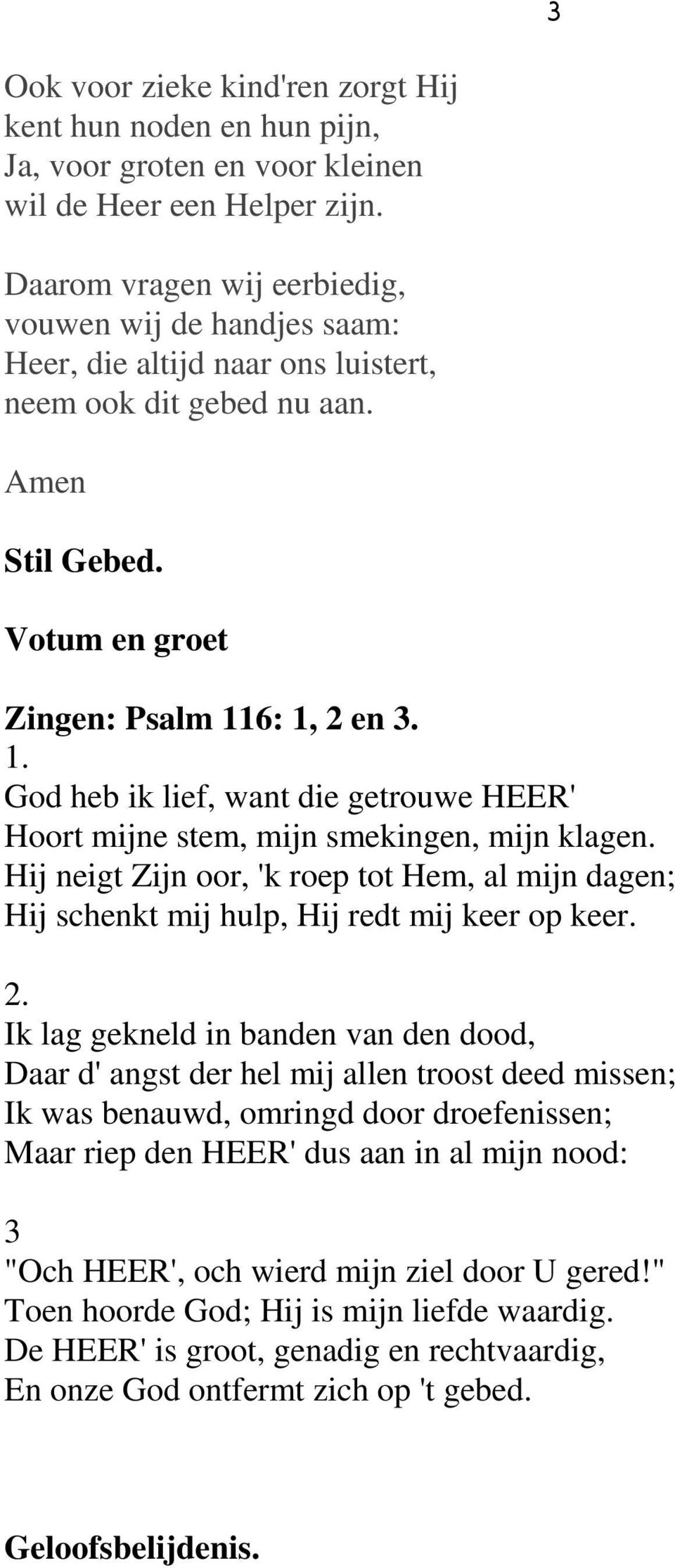 6: 1, 2 en 3. 1. God heb ik lief, want die getrouwe HEER' Hoort mijne stem, mijn smekingen, mijn klagen.