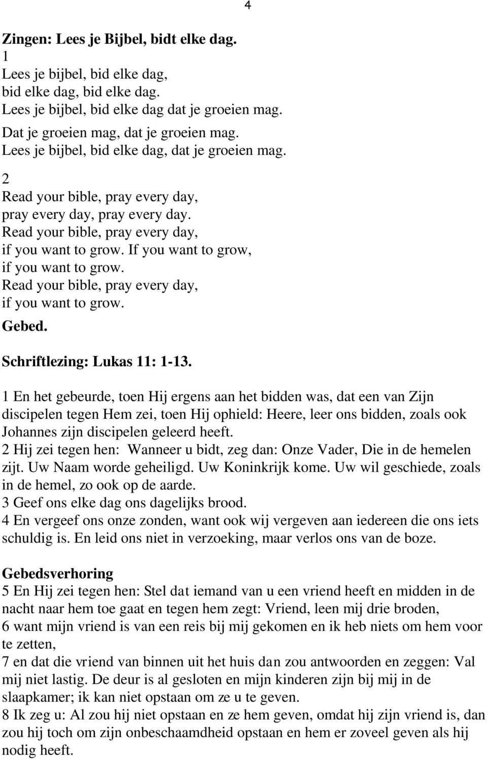 If you want to grow, if you want to grow. Read your bible, pray every day, if you want to grow. Gebed. Schriftlezing: Lukas 11: 1-13.