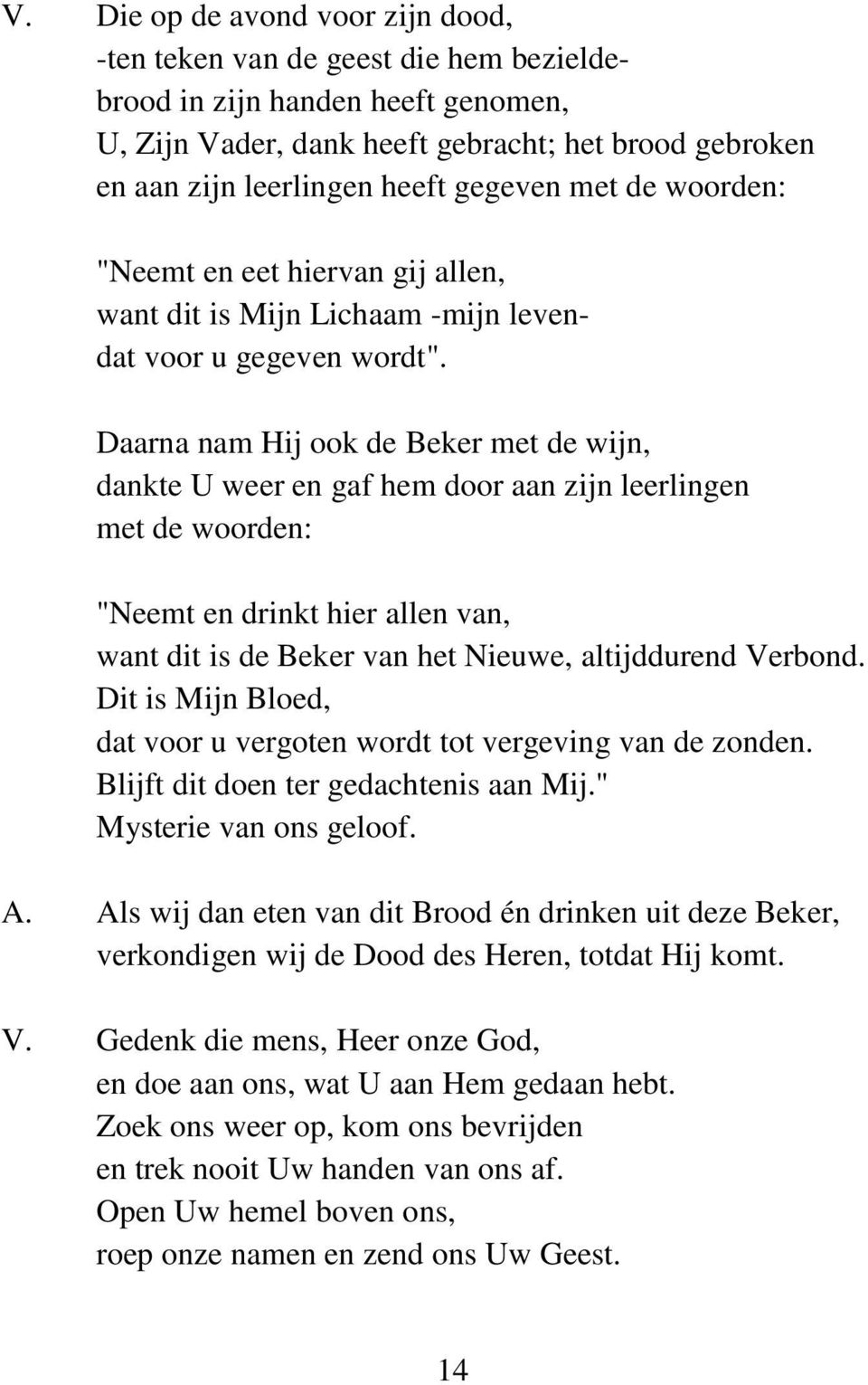 Daarna nam Hij ook de Beker met de wijn, dankte U weer en gaf hem door aan zijn leerlingen met de woorden: "Neemt en drinkt hier allen van, want dit is de Beker van het Nieuwe, altijddurend Verbond.