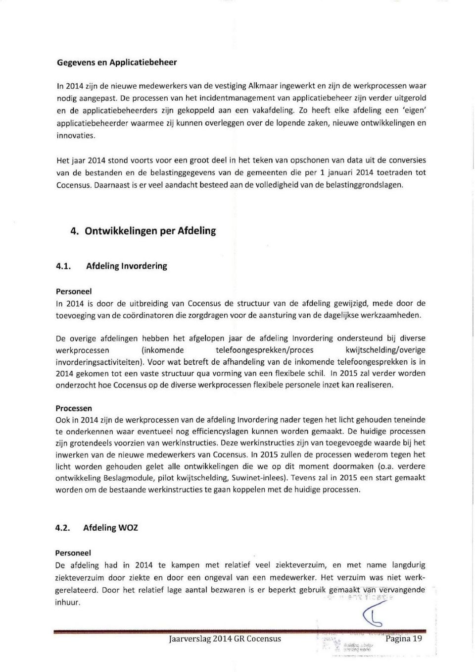 Zo heeft elke afdelig ee 'eige' applicatiebeheerder waarmee zij kue overlegge over de lopede zake, ieuwe otwikkelige e iovatie.