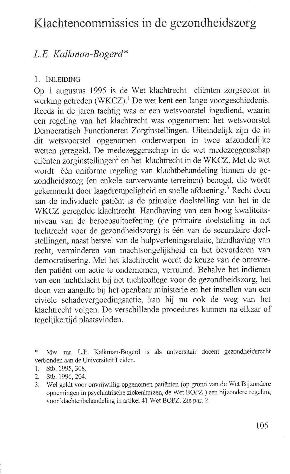 Reeds in de jaren tachtig was er een wetsvoorstel ingediend, waarin een regeling van het klachtrecht was opgenomen: het wetsvoorstel Democratisch Functioneren Zorginstellingen.