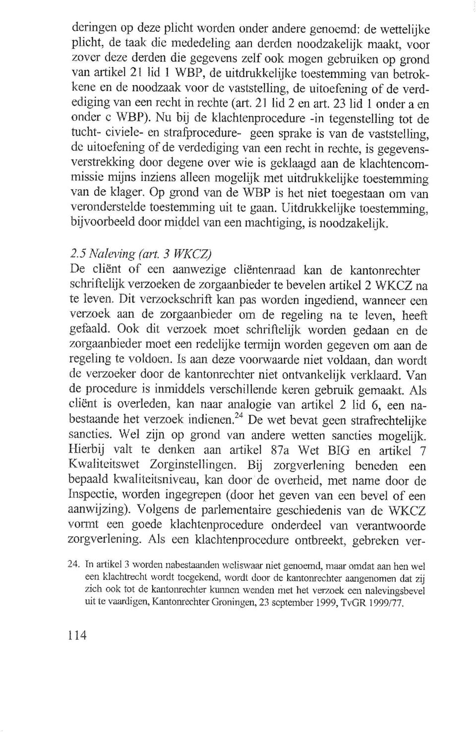 Ook dit verzoek moet schriftelijk worden gedaan en de zorgaanbieder moet een redelijke termijn worden gegeven om aan de r"""'"" 11 nrr te voldoen.